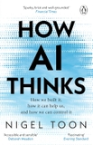 How AI Thinks: How We Built It, How It Can Help Us, and How We Can Control It