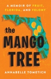 The Mango Tree: A Memoir of Fruit, Florida, and Felony