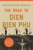 The Road to Dien Bien Phu: A History of the First War for Vietnam