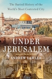 Under Jerusalem : The Buried History of the World's Most Contested City