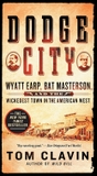 Dodge City: Wyatt Earp, Bat Masterson, and the Wickedest Town in the American West