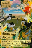 Ways of Being: Animals, Plants, Machines: The Search for a Planetary Intelligence