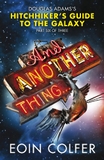 And Another Thing: Douglas Adams' Hitchhiker's Guide to the Galaxy: Part Six of Three