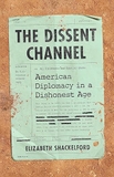 The Dissent Channel: American Diplomacy in a Dishonest Age