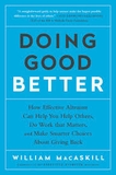 Doing Good Better: How Effective Altruism Can Help You Help Others, Do Work that Matters, and Make Smarter Choices about Giving Back
