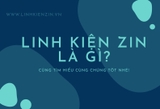 Linh Kiện Zin Là Gì? Mẹo Phân Biệt Mà Ai Cũng Cần Biết !