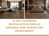 Is SPC flooring installation really durable and worth the investment?
