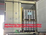 SPC Flooring Supplier in Vietnam: What Importers Should Look for Beyond Price