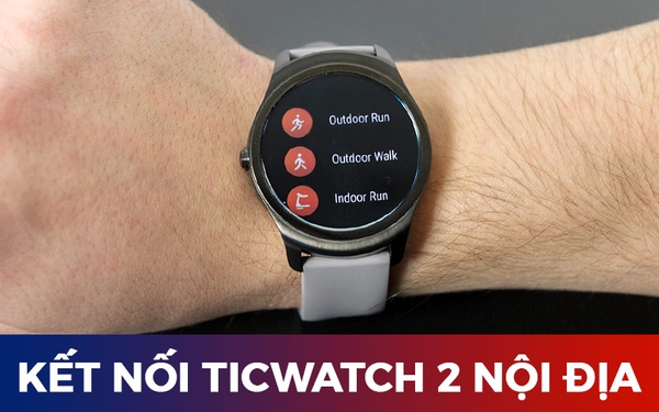 Hướng dẫn kết nối và đổi ngôn ngữ cho Ticwatch 2 nội địa