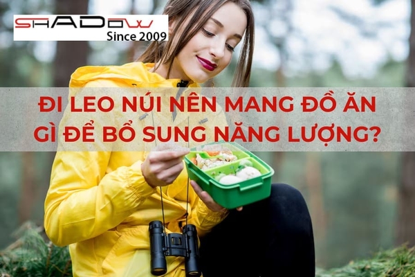 Đi leo núi nên mang đồ ăn gì để tiện lợi và bổ sung năng lượng