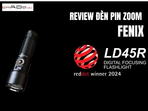 Review Fenix LD45R - Đèn pin zoom điện tử cao cấp