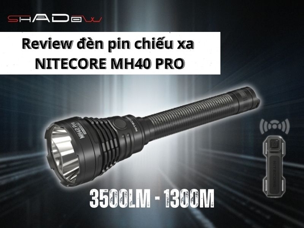 Review đèn pin chiếu xa cao cấp Nitecore MH40 PRO