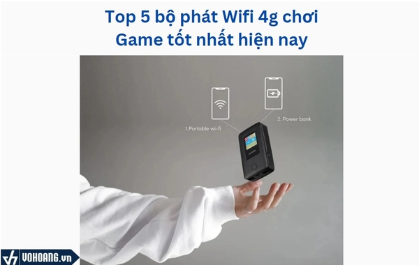 Top 5 bộ phát Wifi 4g chơi Game tốc độ cao, tốt nhất hiện nay