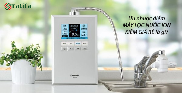 Ưu nhược điểm máy lọc nước ion kiềm giá rẻ hiện nay