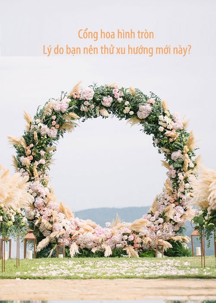 Lí do bạn nên thử xu hướng mới: Cổng hoa cưới hình tròn