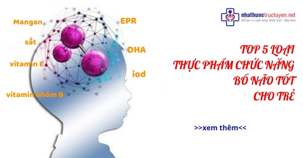 Điểm danh các loại thực phẩm chức năng bổ não tốt cho trẻ