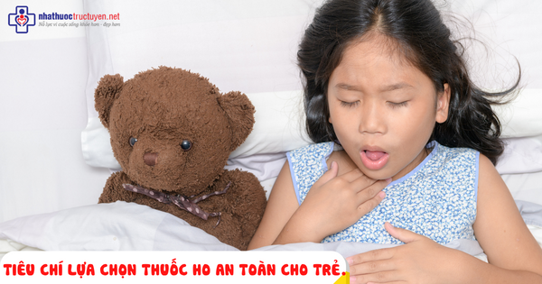 TIÊU CHÍ LỰA CHỌN THUỐC HO AN TOÀN CHO TRẺ.