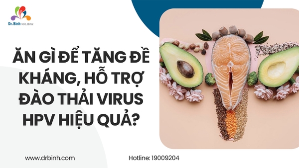 Ăn gì để tăng đề kháng, hỗ trợ đào thải virus HPV hiệu quả?
