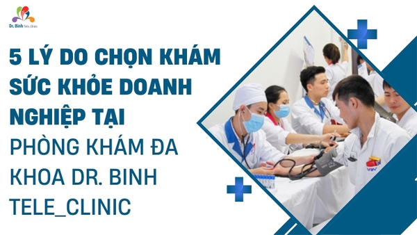 5 lý do chọn khám sức khỏe doanh nghiệp tại Phòng khám đa khoa Dr. Binh Tele_Clinic