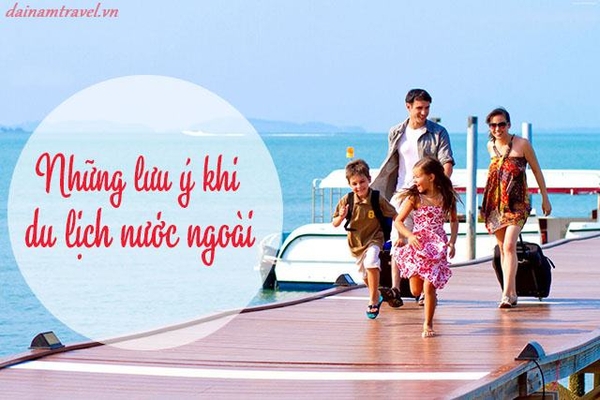 Những lưu ý khi đi du lịch nước ngoài