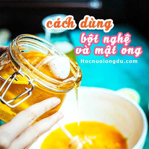 7+ cách uống tinh bột nghệ với mật ong đúng nhất