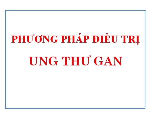 PHƯƠNG PHÁP ĐIỀU TRỊ UNG THƯ GAN