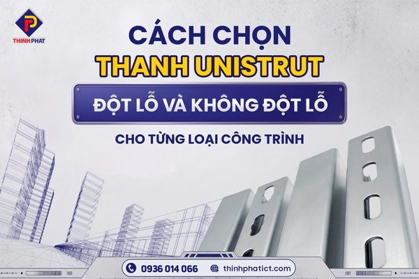 Cách chọn thanh unistrut đột lỗ và không đột lỗ cho từng loại công trình