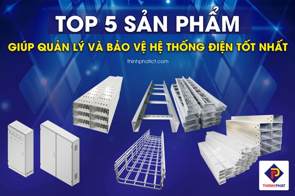 Top sản phẩm giúp quản lý và bảo vệ hệ thống điện tốt nhất