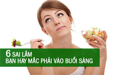 6 SAI LẦM BẠN HAY MẮC PHẢI VÀO BUỔI SÁNG