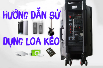 Hướng Dẫn Sữ Dụng Loa Kéo Di Động Cụ Thể Và Chi Tiết Nhất