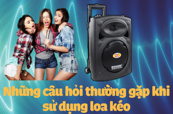 Những câu hỏi thường gặp khi sử dụng loa kéo