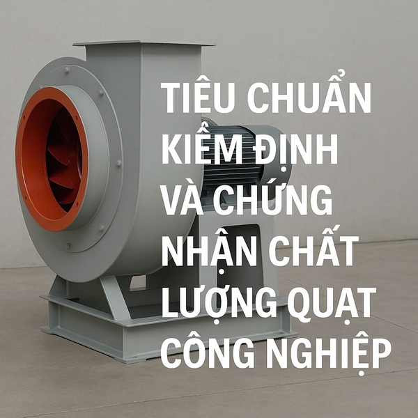 Tiêu chuẩn kiểm định và chứng nhận chất lượng quạt công nghiệp (ISO, TCVN)