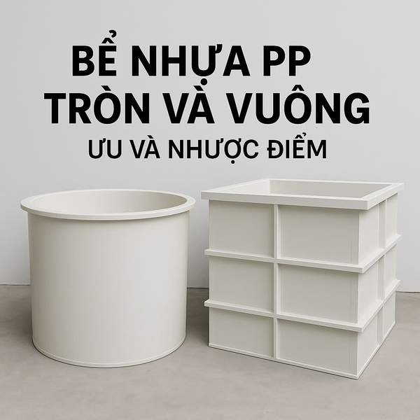 Bể nhựa PP dạng tròn và vuông – Ưu nhược điểm trong lắp đặt thực tế