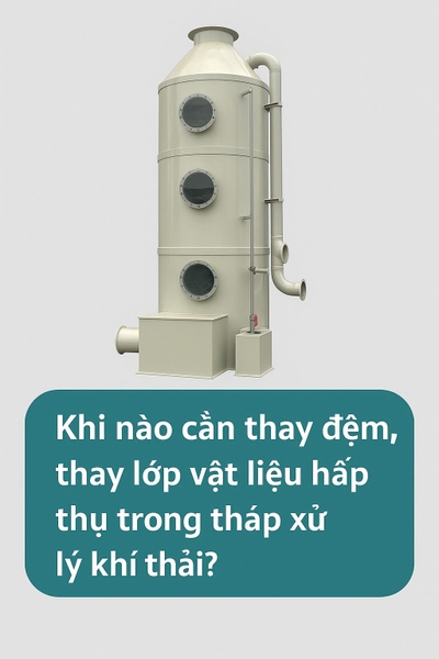 Khi nào cần thay đệm, thay lớp vật liệu hấp thụ trong tháp xử lý khí thải?