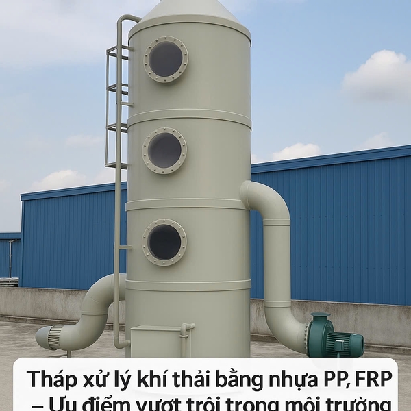 Tháp xử lý khí thải bằng nhựa PP, FRP – Ưu điểm vượt trội trong môi trường ăn mòn
