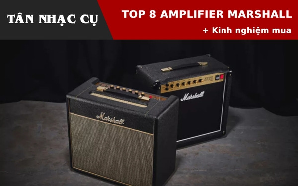 Top 8 Bộ Khuếch Đại (Amplifier) Marshall Tốt Nhất + Cách Mua