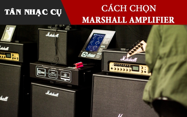 Nên Chọn Amplifier Marshall Nào?