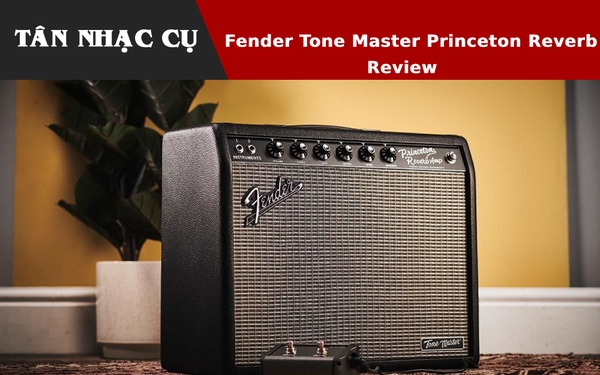 Fender Tone Master Princeton Reverb - Amplifier Tối Ưu Cho Sân Khấu Nhỏ