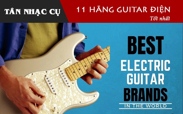 11 Hãng Đàn Guitar Điện Tốt Nhất Thế Giới