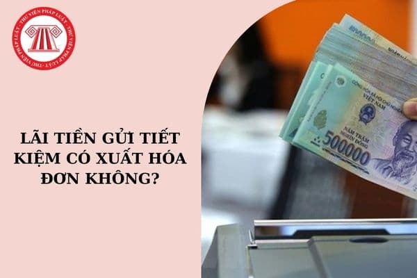 Xuất hóa đơn cho ngân hàng đối với tiền lãi gửi tiết kiệm có kỳ hạn
