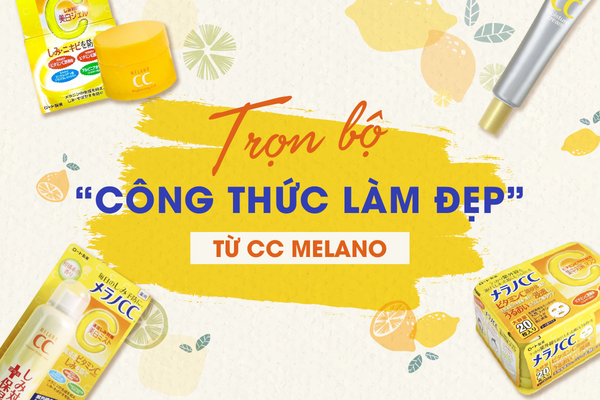 Trọn bộ “công thức làm đẹp” đến từ CC Melano