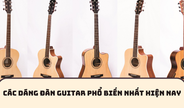 CÁC DÁNG ĐÀN GUITAR PHỔ BIẾN NHẤT HIỆN NAY | SAY GUITAR