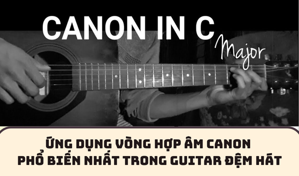 ỨNG DỤNG VÒNG HỢP ÂM CANON PHỔ BIẾN NHẤT TRONG GUITAR ĐỆM HÁT | SAY GUITAR