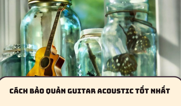 CÁCH BẢO QUẢN GUITAR ACOUSTIC TỐT NHẤT | SAY GUITAR