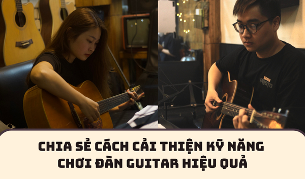 CHIA SẺ CÁCH CẢI THIỆN KỸ NĂNG CHƠI ĐÀN GUITAR HIỆU QUẢ | SAY GUITAR