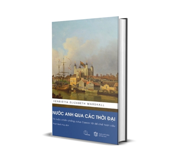 sách Nước Anh Qua Các Thời Đại - Từ Cuộc Chiến Chống Julius Caesar Tới Đế Chế Toàn Cầu (Bìa Cứng) Henrietta Elizabeth Marshall