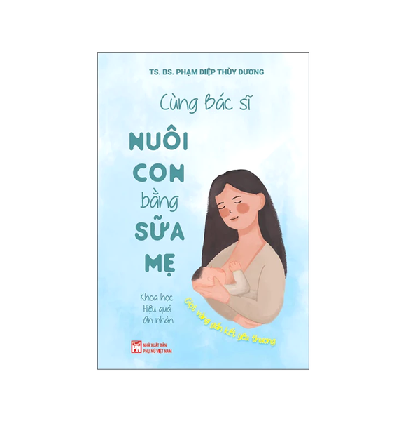 Cùng Bác Sĩ Nuôi Con Bằng Sữa Mẹ - Khoa Học - Hiệu Quả - An Nhàn ( TS BS Phạm Diệp Thùy Dương)