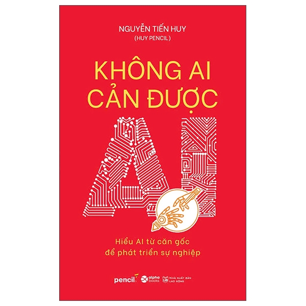 Sách Không Ai Cản Được AI - Hiểu AI Từ Căn Gốc Để Phát Triển Sự Nghiệp (Nguyễn Tiến Huy)