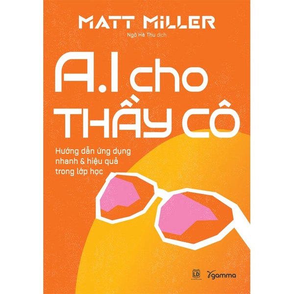 Sách AI Cho Thầy Cô - Hướng Dẫn Ứng Dụng Nhanh Và Hiệu Quả Trong Lớp Học (Matt Miller)