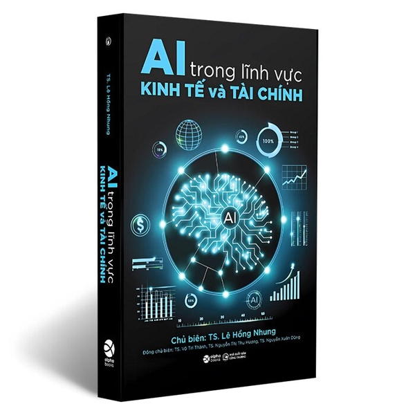 AI Trong Lĩnh Vực Kinh Tế Và Tài Chính -  TS. Lê Hồng Nhung, TS. Võ Trí Thành, TS. Nguyễn Thị Thu Hương, TS. Nguyễn Xuân Dũng